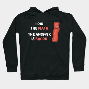 I DID THE MATH, THE ANSWER IS BACON Hoodie